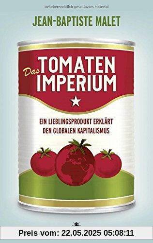 Das Tomatenimperium: Ein Lieblingsprodukt erklärt den globalen Kapitalimus