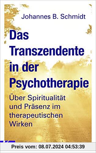 Das Transzendente in der Psychotherapie: Über Spiritualität und Präsenz im therapeutischen Wirken. Mit einem Vorwort von Eugen Drewermann