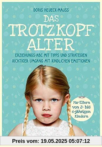 Das Trotzkopfalter: Der Ratgeber für Eltern von 2- bis 6-jährigen Kindern. Der richtige Umgang mit kindlichen Emotionen. Das Erziehungs-ABC mit Tipps und Strategien (humboldt - Eltern & Kind)