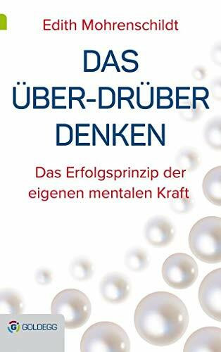 Das Über-Drüber Denken: Das Erfolgsprinzip der eigenen mentalen Kraft Das Über-Drüber Denken: Das Erfolgsprinzip der eigenen mentalen Kraft