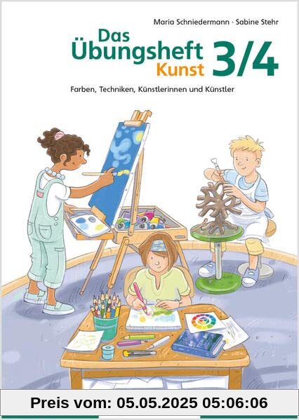 Das Übungsheft Kunst 3/4: Farben, Techniken, Künstlerinnen und Künstler