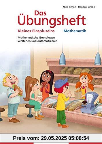 Das Übungsheft Mathematik - Kleines Einspluseins: Mathematische Grundlagen verstehen und automatisieren