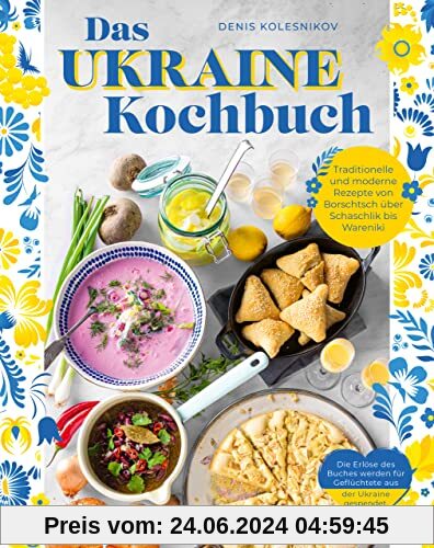 Das Ukraine-Kochbuch: Traditionelle und moderne Rezepte von Borschtsch über Schaschlik bis Warenyky. Ukrainische Spezialitäten. Die Erlöse des Buches werden für Geflüchtete aus der Ukraine gespendet.