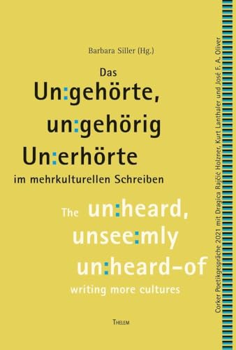 Das Un:gehörte, un:gehörig Un:erhörte: im mehrkulturellen Schreiben Das Un:gehörte, un:gehörig Un:erhörte: im mehrkulturellen Schreiben von Thelem