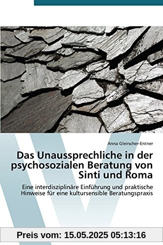 Das Unaussprechliche in der psychosozialen Beratung von Sinti und Roma: Eine interdisziplinäre Einführung und praktische Hinweise für eine kultursensible Beratungspraxis