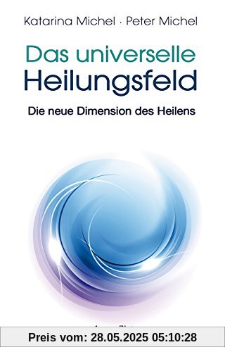 Das Universelle Heilungsfeld: Die neue Dimension des Heilens Das Universelle Heilungsfeld: Die neue Dimension des Heilens