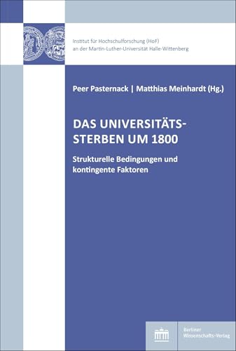 Das Universitätssterben um 1800: Strukturelle Bedingungen und kontingente Faktoren (Hochschul- und Wissenschaftsforschung Halle-Wittenberg) von Berliner Wissenschafts-Verlag