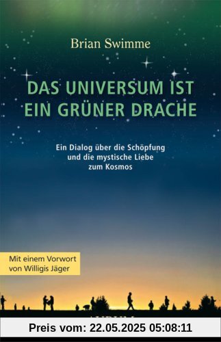 Das Universum ist ein grüner Drache: Ein Dialog über die Schöpfung und die mystische Liebe zum Kosmos