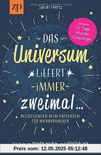 Das Universum liefert immer zweimal – Bestellungen beim Universum für Wundermacher: Ein Kurs im Wunder machen & glücklich sein