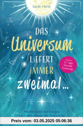 Das Universum liefert immer zweimal: Manifestieren mit Energie nach dem Gesetz der Anziehung (3. Auflage)