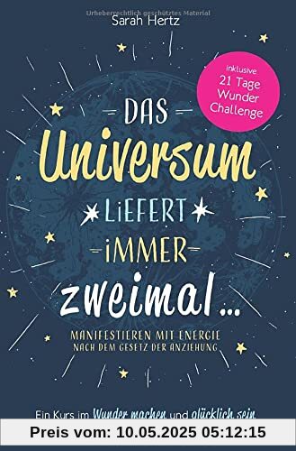 Das Universum liefert immer zweimal: Manifestieren mit Energie nach dem Gesetz der Anziehung