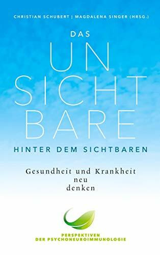 Das Unsichtbare hinter dem Sichtbaren: Gesundheit und Krankheit neu denken. Perspektiven der P...