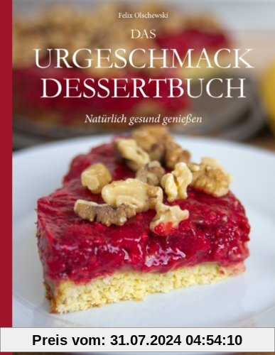 Das Urgeschmack-Dessertbuch: Natürlich gesund genießen