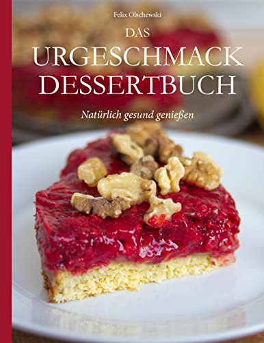 Das Urgeschmack-Dessertbuch: Natürlich gesund genießen von Books on Demand GmbH