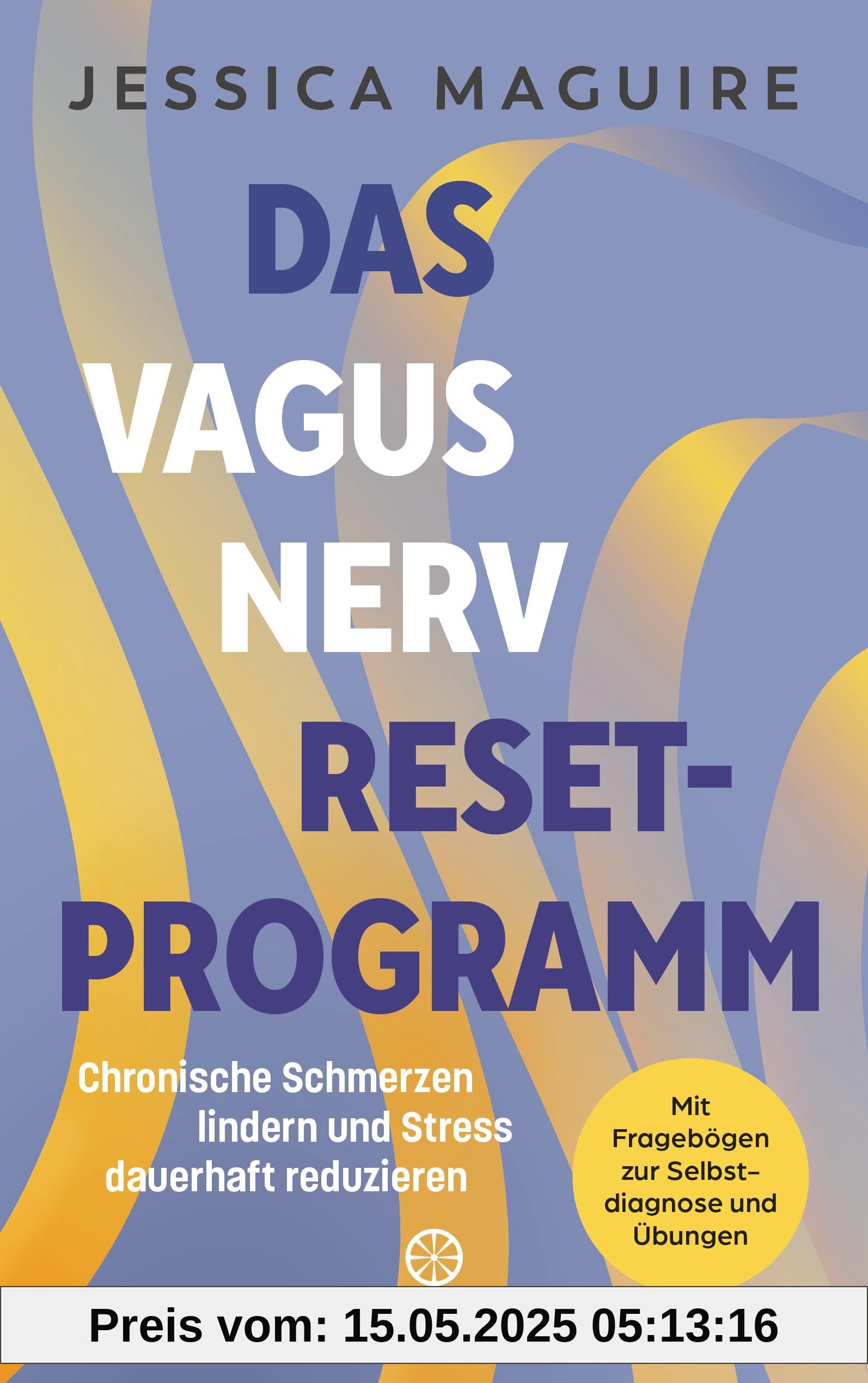 Das Vagusnerv-Reset-Programm: Chronische Schmerzen lindern und Stress dauerhaft reduzieren - Mit Fragebögen zur Selbstdiagnose und Übungen