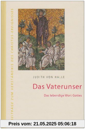 Das Vaterunser: Das gesprochene Wort Gottes (Beiträge zum Verständnis des Christus-Ereignisses)