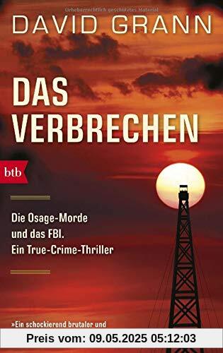 Das Verbrechen: Die Osage-Morde und das FBI. Ein True-Crime-Thriller