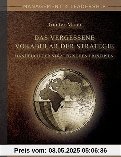 Das Vergessene Vokabular der Strategie: Handbuch der Strategischen Prinzipien Das Vergessene Vokabular der Strategie: Handbuch der Strategischen Prinzipien