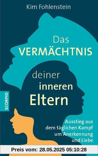 Das Vermächtnis deiner inneren Eltern: Ausstieg aus dem täglichen Kampf um Anerkennung und Liebe Das Vermächtnis deiner inneren Eltern: Ausstieg aus dem täglichen Kampf um Anerkennung und Liebe