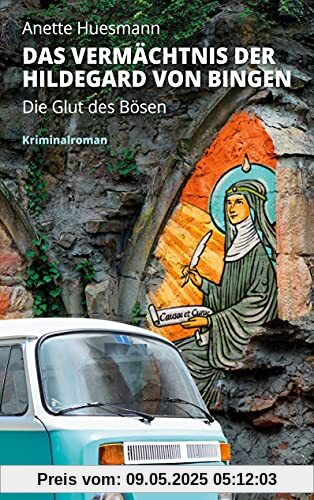 Das Vermächtnis der Hildegard von Bingen - Die Glut des Bösen: Kriminalroman