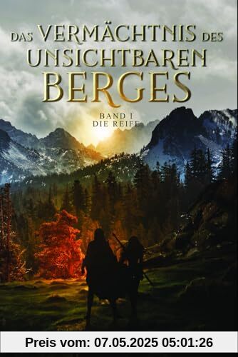 Das Vermächtnis des Unsichtbaren Berges: Band I: Die Reife Das Vermächtnis des Unsichtbaren Berges: Band I: Die Reife