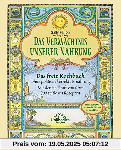 Das Vermächtnis unserer Nahrung: Das freie Kochbuch ohne politisch korrekte Ernährung Mit der Heilkraft von über 700 zeitlosen Rezepten