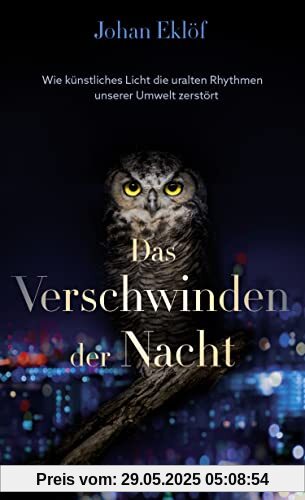 Das Verschwinden der Nacht: Wie künstliches Licht die uralten Rhythmen unserer Umwelt zerstört | Ein Sachbuch über Lichtverschmutzung und die Folgen für die Natur Das Verschwinden der Nacht: Wie künstliches Licht die uralten Rhythmen unserer Umwelt zerstört | Ein Sachbuch über Lichtverschmutzung und die Folgen für die Natur
