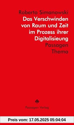 Das Verschwinden von Raum und Zeit im Prozess ihrer Digitalisierung (Passagen Thema)