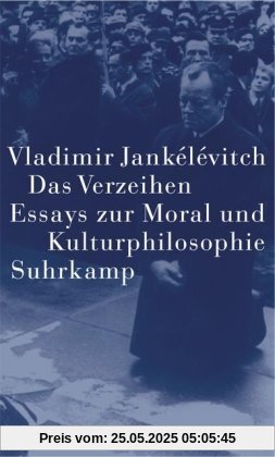 Das Verzeihen: Essays zur Moral und Kulturphilosophie Das Verzeihen: Essays zur Moral und Kulturphilosophie