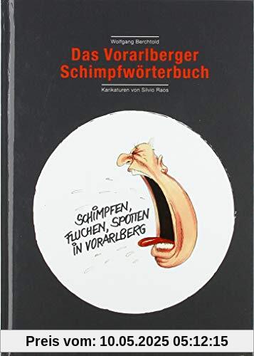 Das Vorarlberger Schimpfwörterbuch (Schimpfen, Fluchen, Spotten in Vorarlberg): Mit Karikaturen von Silvio Raos