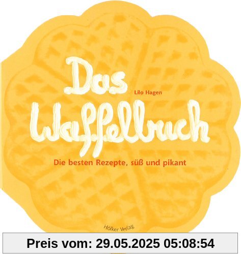 Das Waffelbuch: Über 60 Rezepte, süß und pikant