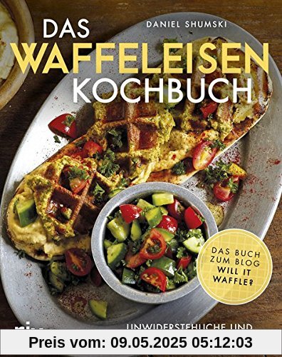 Das Waffeleisen-Kochbuch: Unwiderstehliche und außergewöhnliche Rezepte