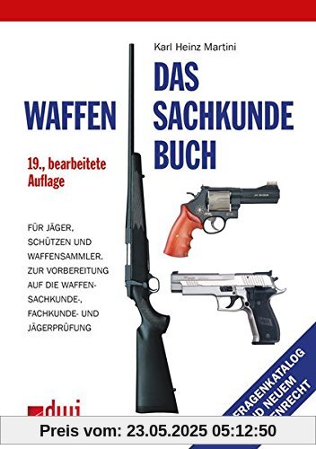 Das Waffensachkundebuch: Für Jäger, Schützen und Waffensammler und zur Vorbereitung auf die Waffensachkundeprüfung-, Fachkunde und Jägerprüfung
