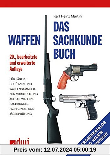 Das Waffensachkundebuch: Für Jäger, Schützen und Waffensammler und zur Vorbereitung auf die Waffensachkundeprüfung-, Fachkunde und Jägerprüfung