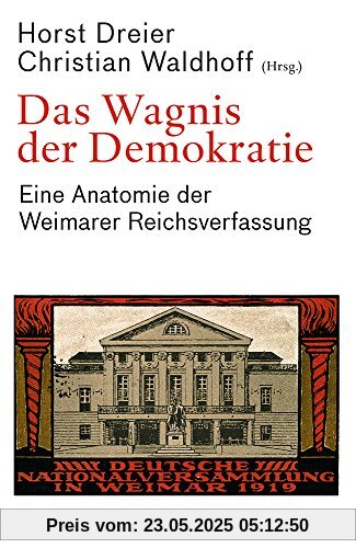 Das Wagnis der Demokratie: Eine Anatomie der Weimarer Reichsverfassung
