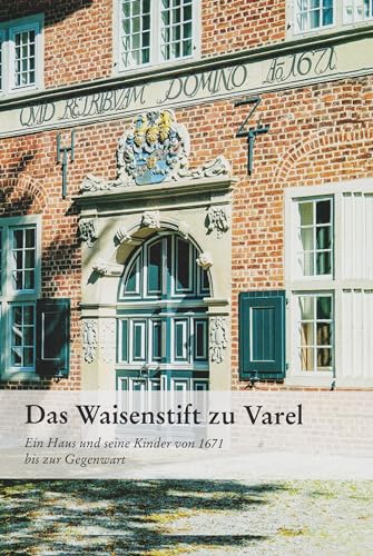 Das Waisenstift zu Varel: Ein Haus und seine Kinder von 1671 bis zur Gegenwart von Isensee, Florian, GmbH