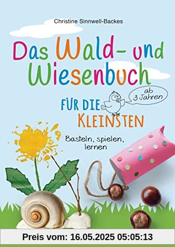 Das Wald- und Wiesenbuch für die Kleinsten. Basteln, spielen, lernen ab 3 Jahren: Spielerisch und kreativ die heimische Natur erforschen