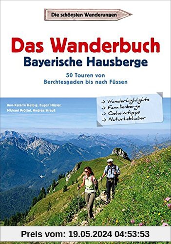 Das Wanderbuch Bayerische Hausberge: 50 Touren von Berchtesgaden bis nach Füssen