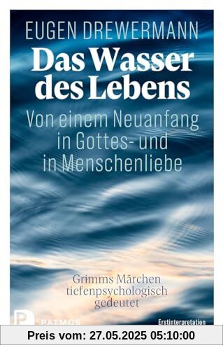 Das Wasser des Lebens. Von einem Neuanfang in Gottes- und in Menschenliebe: Grimms Märchen tiefenpsychologisch gedeutet. Erstinterpretation Das Wasser des Lebens. Von einem Neuanfang in Gottes- und in Menschenliebe: Grimms Märchen tiefenpsychologisch gedeutet. Erstinterpretation