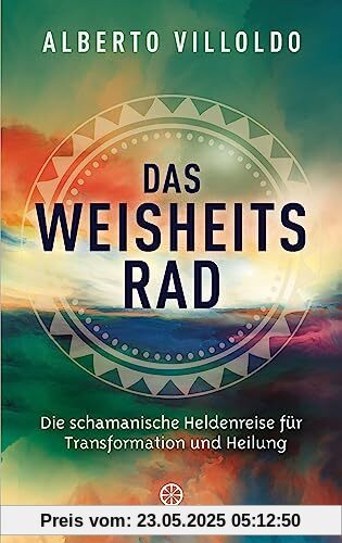 Das Weisheitsrad: Die schamanische Heldenreise für Transformation und Heilung Das Weisheitsrad: Die schamanische Heldenreise für Transformation und Heilung