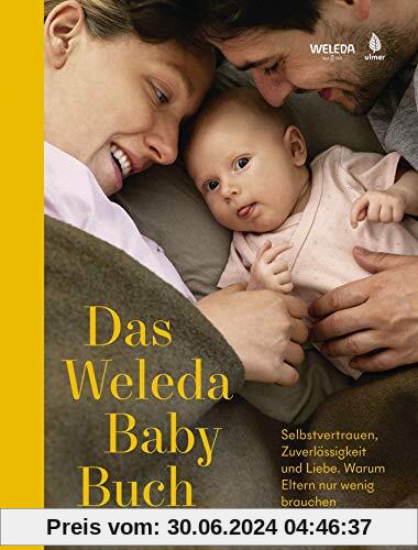 Das Weleda Babybuch: Selbstvertrauen, Zuverlässigkeit und Liebe. Warum Eltern nur wenig brauchen