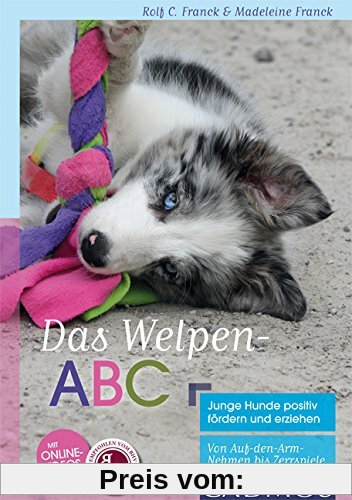 Das Welpen-ABC Junge Hunde positiv fördern und erziehen: Von Auf-den-Arm-Nehmen bis Zerrspiele