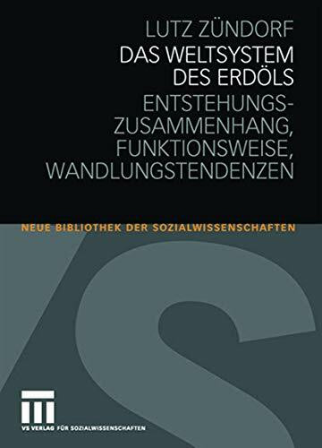 Das Weltsystem des Erdöls: Entstehungszusammenhang - Funktionsweise - Wandlungstendenzen (Neue...
