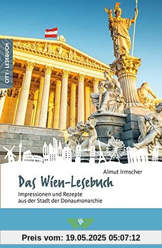 Das Wien-Lesebuch: Impressionen und Rezepte aus der Stadt der Donaumonarchie (Reise-Lesebuch: Reiseführer für alle Sinne)