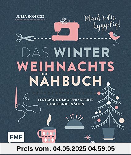 Das Winter-Weihnachts-Nähbuch: Festliche Deko und kleine Geschenke nähen – Mach’s dir hyggelig!