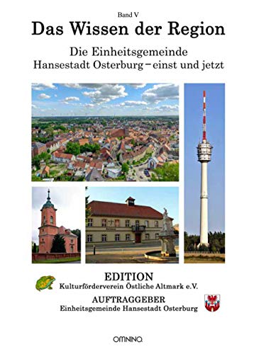 Das Wissen der Region - Die Einheitsgemeinde Hansestadt Osterburg – einst und jetzt, Band V von Omnino Verlag
