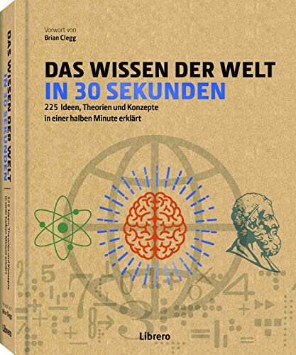 Das Wissen der Welt in 30 Sekunden: 225 Ideen, Theorien und Konzepte in einer halben Minute erklärt