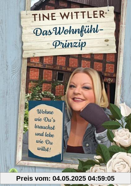 Das Wohnfühl-Prinzip: Wohne wie Du's brauchst und lebe wie Du willst!