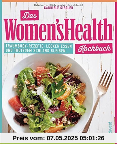Das Women's Health Kochbuch: Traumbody-Rezepte: Lecker essen und trotzdem schlank bleiben Das Women's Health Kochbuch: Traumbody-Rezepte: Lecker essen und trotzdem schlank bleiben