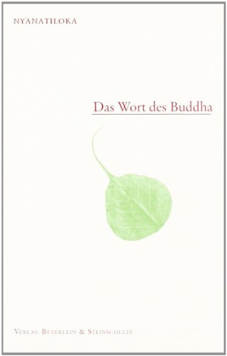 Das Wort des Buddha: Eine systematische Übersicht der Lehre des Buddha in seinen eigenen Worten von Beyerlein & Steinschulte